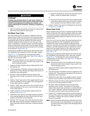 Page 75Installation
RT-SVX24K-EN75
 After completing the piping connections, seal around
pipe from inner panel to outer panel.
Hot Water Heat Units
Hot water heating coils are factory installed inside the
heater section of the unit. Once the unit is set into place,
the hot water piping and the factory provided three way
modulating valve must be installed. The valve can be
installed inside the heat section or near the unit. If the
valve is installed in a remote location, use field supplied
wiring to extend the...
