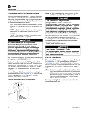 Page 78Installation
78RT-SVX24K-EN
Disconnect Switch w/External Handle
Units come equipped with a factory mounted disconnect
switch with an externally mounted handle.This allows the
operator to disconnect power from the unit without having
to open the control panel door. The handle locations and
its three positions are shown below;
“ON” - Indicates that the disconnect switch is closed,allowing the main power supply to be applied at the
unit.
“OFF” - Indicates that the disconnect switch is open, interrupting the...