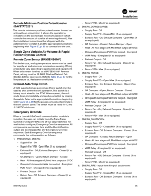 Page 85Installation
RT-SVX24K-EN85
Remote Minimum Position Potentiometer
(BAYSTAT023*)
The remote minimum position potentiometer is used on
units with an economizer. It allows the operator to
remotely set the economizer minimum position (which
controls the amount of outside air entering the unit). Use
the installation instructions that shipped with the
potentiometer to install it, and the appropriate illustrations
beginning with Figure 57, p. 89to connect it to the unit.
Single Zone Variable Air Volume & Rapid...