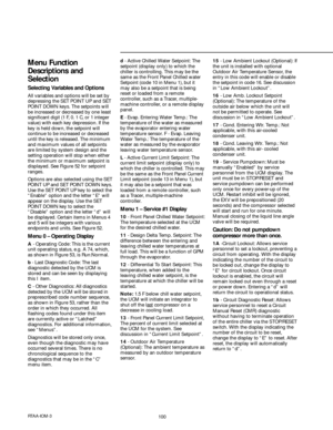 Page 100100RTAA-IOM-3
Menu Function
Descriptions and
Selection
Selecting Variables and Options
All variables and options will be set by
depressing the SET POINT UP and SET
POINT DOWN keys. The setpoints will
be increased or decreased by one least
significant digit (1 F, 0. 1 C, or 1 integer
value) with each key depression. If the
key is held down, the setpoint will
continue to be increased or decreased
until the key is released. The minimum
and maximum values of all setpoints
are limited by system design and...