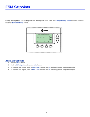 Page 1515
ESM Setpoints
Energy Saving Mode (ESM) Setpoints are the setpoints used when the Energy Saving Mode schedule is select-
ed in the Schedule Mode screen.
Energy Saving Mode Setpoings
ESM - Heat    65
ESM - Cool           80
Done+-
Adjust ESM Setpoints
1. Press the MENU button.
2. Scroll to ESM Setpoints and press the Select button.
3. To adjust the heat setpoint, scroll to ESM - Heat. Press the plus (+) or minus (-) buttons to adjust the setpoint.
4. To adjust the cool setpoint, scroll to ESM - Cool....