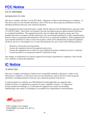 Page 2828
©2011 Schlage Lock Company 
TZEMT400B User Guide  Rev. 06/11-b
32-5082-01
FCC Notice 
 
FCC ID  WIBTZW008
INFORMATION TO USER
 
This device complies with Part 15 of the FCC Rules.  Operation is subject to the following two conditions:  (1) 
This device may not cause harmful interference, and (2) This device must accept any interference received, 
including interference that may cause undesired operation.
 
This equipment has been tested and found to comply with the limits for C\
lass B Digital Device,...