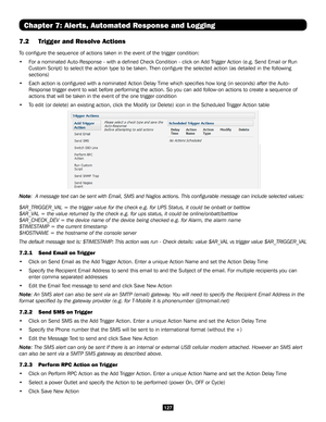 Page 127127
Chapter 7: Alerts, Automated Response and Logging
7.2 Trigger and Resolve Actions 
To configure the sequence of actions taken in the event of the trigger \
condition:
• For a nominated Auto-Response - with a defined Check Condition - click \
on Add Trigger Action (e.g. Send Email or Run 
Custom Script) to select the action type to be taken. Then configure \
the selected action (as detailed in the following 
sections)
• Each action is configured with a nominated Action Delay Time which spe\
cifies how...