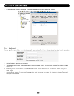 Page 155155
• Ensure the LDAP service is operational and group names are correct withi\
n the Active Directory
Chapter 9: Authentication
9.1.9  Idle timeout
You can specify amount of time in minutes the console server waits before\
 it terminates an idle ssh, pmshell or web connection.  
 
• Select Serial and Network: Authentication
• Web Management Session Timeout specifies the browser console session id\
le timeout in minutes. The default setting is 
20 minutes
• CLI Management Session Timeout specifies the...