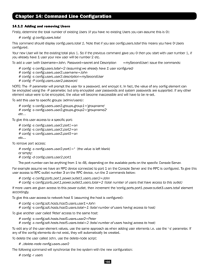 Page 193193
Chapter 14: Command Line Configuration
14.1.2 Adding and removing Users
Firstly, determine the total number of existing Users (if you have no existing\
 Users you can assume this is 0):
# config -g config.users.total
This command should display config.users.total 1. Note that if you see config.users.total this means you have 0 Users 
configured.
Your new User will be the existing total plus 1. So if the previous comma\
nd gave you 0 then you start with user number 1, if 
you already have 1 user your...