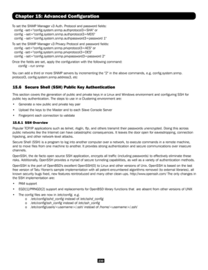 Page 230230
Chapter 15: Advanced Configuration
To set the SNMP Manager v3 Auth. Protocol and password fields: 
  config –set="config.system.snmp.authprotocol3=SHA" or 
  config --set="config.system.snmp.authprotocol3=MD5"
  config --set="config.system.snmp.authpassword3=password 1" 
To set the SNMP Manager v3 Privacy Protocol and password fields: 
  config –set="config.system.snmp.privprotocol3=AES" or
  config –set="config.system.snmp.privprotocol3=DES"
  config...