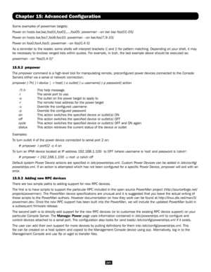 Page 241241
Chapter 15: Advanced Configuration
Some examples of powerman targets:
Power on hosts bar,baz,foo01,foo02,...,foo05: powerman --on bar baz foo[01-05] 
Power on hosts bar,foo7,foo9,foo10: powerman --on bar,foo[7,9-10] 
Power on foo0,foo4,foo5: powerman --on foo[0,4-5] 
As a reminder to the reader, some shells will interpret brackets ([ and ]) for pattern matching. \
Depending on your shell, it may 
be necessary to enclose ranged lists within quotes. For example, in tcsh, the last example above should...