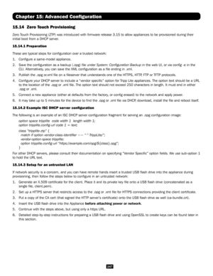 Page 247247
Chapter 15: Advanced Configuration
15.14  Zero Touch Provisioning
Zero Touch Provisioning (ZTP) was introduced with firmware release 3.15 to\
 allow appliances to be provisioned during their 
initial boot from a DHCP server.
15.14.1 Preparation
These are typical steps for configuration over a trusted network:
1. Configure a same-model appliance.
2. Save the configuration as a backup (.opg) file under System: Configuration Backup in the web UI, or via config -e in the 
CLI. Alternatively, you can save...