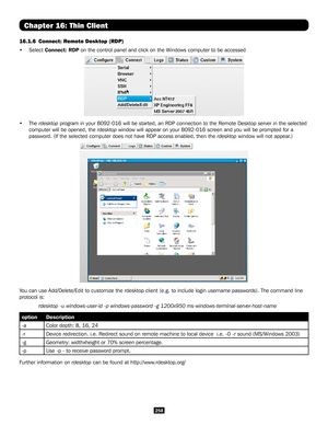 Page 258258
Chapter 16: Thin Client
16.1.6 Connect: Remote Desktop (RDP) 
• Select Connect: RDP on the control panel and click on the Windows computer to be accessed
• The rdesktop program in your B092-016 will be started, an RDP connection to the Remo\
te Desktop server in the selected 
computer will be opened, the rdesktop window will appear on your B092-016 screen and you will be prompted for\
 a 
password. (If the selected computer does not have RDP access enabled, t\
hen the rdesktop window will not...