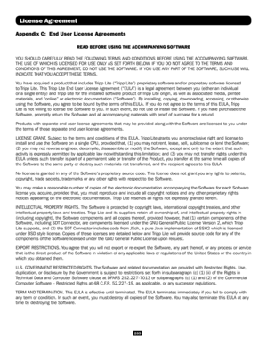 Page 265265
License Agreement
Appendix C:  End User License Agreements
READ BEFORE USING THE ACCOMPANYING SOFTWARE
YOU SHOULD CAREFULLY READ THE FOLLOWING TERMS AND CONDITIONS BEFORE USING THE ACCOMPANYING SOFTWARE, 
THE USE OF WHICH IS LICENSED FOR USE ONLY AS SET FORTH BELOW. IF YOU DO NOT AGREE TO THE TERMS AND 
CONDITIONS OF THIS AGREEMENT, DO NOT USE THE SOFTWARE. IF YOU USE ANY PART OF THE SOFTWARE, SUCH USE WILL 
INDICATE THAT YOU ACCEPT THESE TERMS.
You have acquired a product that includes Tripp Lite...