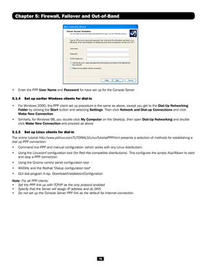 Page 7676
• Enter the PPP User Name and Password for have set up for the Console Server
5.1.4  Set up earlier Windows clients for dial-in
• For Windows 2000, the PPP client set up procedure is the same as above, excep\
t you get to the Dial-Up Networking 
Folder by clicking the Start button and selecting Settings. Then click Network and Dial-up Connections and click 
Make New Connection
• Similarly, for Windows 98, you double-click My Computer on the Desktop, then open Dial-Up Networking and double 
click Make...