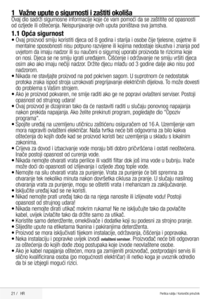 Page 2121 /   HR
1 Važne upute o sigurnosti i zaštiti okoliša
Ovaj dio sadrži sigurnosne informacije koje će vam pomoći da se zaštitite od opasnosti 
od ozljede ili oštećenja. Neispunjavanje ovih uputa poništava sva jamstva.
1.1 Opća sigurnost
• Ovaj proizvod smiju koristiti djeca od 8 godina i starija i osobe čij\
e tjelesne, osjetne ili 
mentalne sposobnosti nisu potpuno razvijene ili kojima nedostaje iskustv\
a i znanja pod 
uvjetom da imaju nadzor ili su naučeni o sigurnoj uporabi proizvoda te rizicima koje...