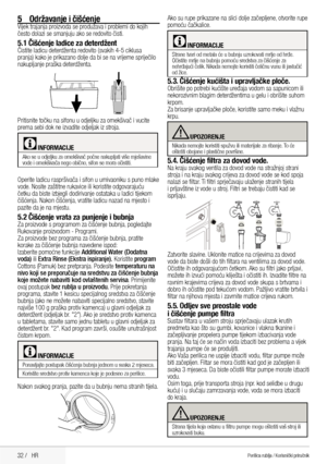 Page 3232 /   HR
Ako su rupe prikazane na slici dolje začepljene, otvorite rupe 
pomoću čačkalice.
CINFORMACIJE
Strane tvari od metala će u bubnju uzrokovati mrlje od hrđe. 
Očistite mrlje na bubnju pomoću sredstva za čišćenje za 
nehrđajući čelik. Nikada nemojte koristiti čeličnu vunu ili jastučić 
od žice.
5.3. Čišćenje kućišta i upravljačke ploče.Obrišite po potrebi kućište uređaja vodom sa sapunicom ili 
nekorozivnim blagim deterdžentima u gelu i obrišite suhom 
krpom.
Za brisanje upravljačke ploče,...