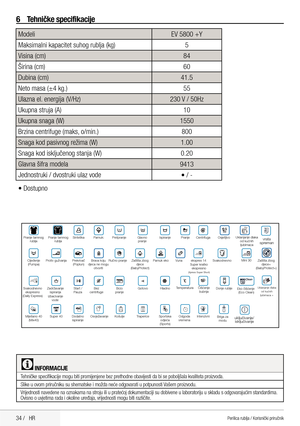 Page 3434 /   HR
EV 5800 +Y5
84
60
41.5 55
230 V / 50Hz 10
1550 800
1.00
0.20
9413 • / -
6  Tehničke specifikacije
CINFORMACIJE
Tehničke specifikacije mogu biti promijenjene bez prethodne obavijesti da bi se poboljšala kvaliteta proizvoda.
Slike u ovom priručniku su shematske i možda neće odgovarati u potpunosti Vašem proizvodu. 
Vrijednosti navedene na oznakama na stroju ili u pratećoj dokumentaciji su dobivene u laboratoriju u skladu s odgovarajućim standardima. 
Ovisno o uvjetima rada i okoline uređaja,...