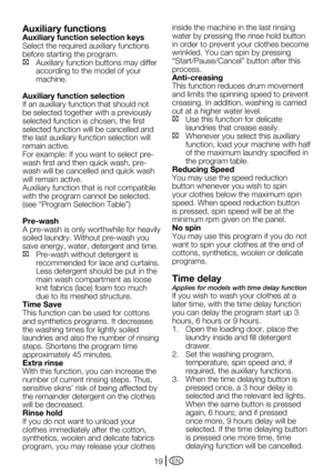 Page 19EN19
Auxiliary functions
Auxiliary function selection keys
Select the required auxiliary functions 
before starting the program.
C Auxiliary function buttons may differ 
according to the model of your 
machine.
Auxiliary function selection
If an auxiliary function that should not 
be selected together with a previously 
selected function is chosen, the first 
selected function will be cancelled and 
the last auxiliary function selection will 
remain active.
For	example:	If	you	want	to	select	pre-
wash...