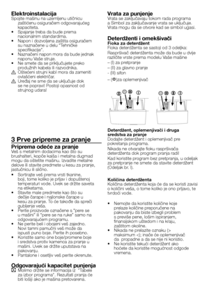 Page 1818 - SB
ElektroinstalacijaSpojite	mašinu	na	uzemljenu	utičnicu	zaštićenu	osiguračem	odgovarajućeg	
kapaciteta.
•		 Spajanje	treba	da	bude	prema	 nacionalnim	standardima.
•		 Napon	i	dozvoljena	zaštita	osiguračem	 su	naznačene	u	delu	“Tehničke	
specifikacije”.
•		 Naznačeni	napon	mora	da	bude	jednak	 naponu	Vaše	struje.
•		 Ne	smete	da	se	priključujete	preko	 produžnih	kabela	ili	razvodnika.
B	 Oštećeni	strujni	kabl	mora	da	zameniti	ovlašćeni	električar.
B	 Uređaj	ne	sme	da	se	uključuje	dok	se	ne	popravi!...