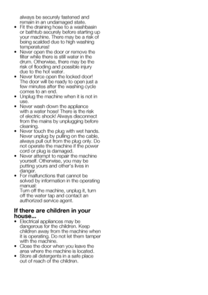 Page 417    EN
always be securely fastened and 
remain in an undamaged state.
•	 Fit	the	draining	hose	to	a	washbasin	 or bathtub securely before starting up 
your machine. There may be a risk of 
being scalded due to high washing 
temperatures!
•	 Never	open	the	door	or	remove	the	 filter while there is still water in the 
drum.	Otherwise,	there	may	be	the	
risk of flooding and possible injury 
due to the hot water.
•	 Never	force	open	the	locked	door!	 The door will be ready to open just a 
few minutes after...