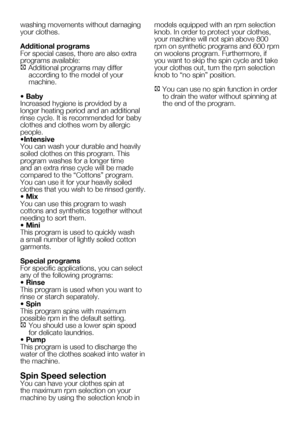 Page 5016    EN
washing movements without damaging 
your clothes.
Additional programs 
For special cases, there are also extra 
programs	available:
C Additional programs may differ according to the model of your 
machine.
• Baby
Increased hygiene is provided by a 
longer heating period and an additional 
rinse cycle. It is recommended for baby 
clothes and clothes worn by allergic 
people.
•Intensive
You	can	wash	your	durable	and	heavily	
soiled clothes on this program. This 
program washes for a longer time...