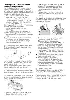 Page 2424 - SBna kraju creva. Ako je količina vode koja 
se izbacuje veća od zapremine kofe, 
vratite čep, izlijte vodu iz njega, zatim 
nastavite s postupkom izbacivanja 
vode.
•   Kad završite s odlivanjem vode, vratite 
čep na kraj creva i vratite ga nazad na 
mesto.
Ako s Vašim proizvodom nije dostavljeno crevo 
za hitne slučajeve, napravite sledeće kako je 
prikazano na slici dole:
•   Stavite veliku kofu ispred filtera da biste 
primili vodu koja teče iz filtera.
•   Otpustite filter pumpe (u smeru...