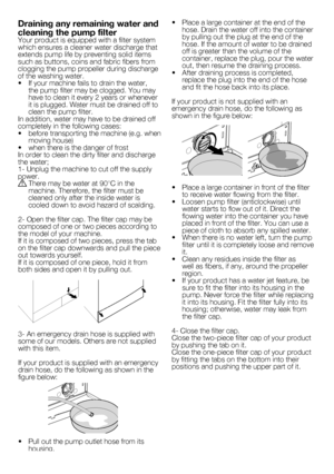 Page 3636 - EN•		 Place	a	large	container	at	the	end	of	the	
hose.	Drain	the	water	off	into	the	container	
by	pulling	out	the	plug	at	the	end	of	the	
hose.	If	the	amount	of	water	to	be	drained	
off	is	greater	than	the	volume	of	the	
container,	replace	the	plug,	pour	the	water	
out,	then	resume	the	draining	process.
•		 After	draining	process	is	completed,	 replace	the	plug	into	the	end	of	the	hose	
and	fit	the	hose	back	into	its	place.
If	your	product	is	not	supplied	with	an	
emergency	drain	hose,	do	the...