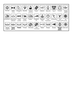 Page 25
25 - PL
IntensywnePranie
szybkie
Zatrzymanie
płukania Pranie
szybkie Wygładza
nie Płukanie
Plus Czas
opóźnienia
Pranie
wst∏pne Pompa
Wi
rowanie Bez
Wir owania Bez
podgrzewania
T emperatura
Pranie Koniec
Drzwi
Na
zimno
Kołdra
Koszula
Zmiekczanie
Start
Pauza Kasowanie3”Bawełna
Włókna
sztuczneW ełna Delikatne Babycare Pranie
r∏czne
Wł./Wył
Sport
Reset3’’8
 