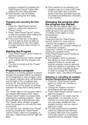 Page 53
19    EN

program is started by pressing the "Start/Pause/Cancel" button after making the time delay selection. 
C More laundry may be loaded/removed during the time delay period.
Changing and canceling the time delay.
1.  Press the “Start/Pause/Cancel” 
button to switch the machine to “Pause” mode. 
2.  Press "Start/Pause/Cancel" button 
to start the program after making the new time delay selection. 
C  In the event that any of the lights of 3-6-9 options does not light up after...