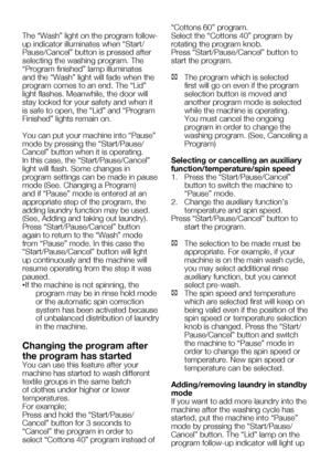 Page 53EN19
The	“Wash”	light	on	the	program	follow-
up indicator illuminates when “Start/
Pause/Cancel”	button	is	pressed	after	
selecting the washing program. The 
“Program	finished”	lamp	illuminates	
and	the	“Wash”	light	will	fade	when	the	
program	comes	to	an	end.	The	“Lid”	
light	flashes.	Meanwhile,	the	door	will	
stay locked for your safety and when it 
is	safe	to	open,	the	“Lid”	and	“Program	
Finished”	lights	remain	on.
You	can	put	your	machine	into	“Pause”	
mode	by	pressing	the	“Start/Pause/
Cancel”...