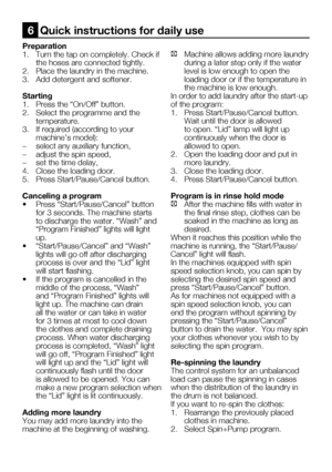 Page 55EN21
Preparation
1. Turn the tap on completely. Check if 
the hoses are connected tightly.
2.	 Place	the	laundry	in	the	machine.
3.  Add detergent and softener.
Starting
1.	 Press	the	“On/Off”	button.
2.  Select the programme and the 
temperature.
3.	 If	required	(according	to	your	 machine’s	model):
–	 select	any	auxiliary	function,
–	 adjust	the	spin	speed,
–	 set	the	time	delay,
4.  Close the loading door.
5.	 Press	Start/Pause/Cancel	button.
Canceling a program
•	 Press	“Start/Pause/Cancel”	button...