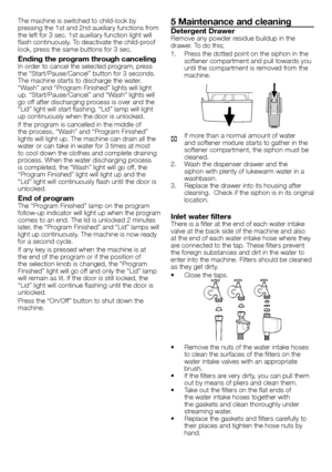 Page 99 - EN
The	machine	is	switched	to	child-lock	by	pressing	the	1st	and	2nd	auxiliary	functions	from	the	left	for	3	sec.	1st	auxiliary	function	light	will	flash	continuously.	To	deactivate	the	child-proof	lock,	press	the	same	buttons	for	3	sec.
Ending the program through cancelingIn	order	to	cancel	the	selected	program,	press	the	“Start/Pause/Cancel”	button	for	3	seconds.	The	machine	starts	to	discharge	the	water.	“Wash”	and	“Program	Finished”	lights	will	light	up.	“Start/Pause/Cancel”	and	“Wash”	lights...