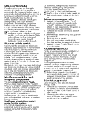 Page 2323RO
Etapele programului
Etapele unui program pot fi urmărite cu ajutorul indicatorului de urmărire a programului. La începerea fiecărei etape a programului, indicatorul aferent se aprinde şi lumina pentru etapa terminată se stinge.Puteţi modifica funcţiile auxiliare şi setările legate de viteza de centrifugare şi temperatură fără a opri derularea programului. În acest scop, programul trebuie să se afle într-o etapă dinaintea funcţiei pe care doriţi să o modificaţi. Dacă modificarea nu este permisă,...