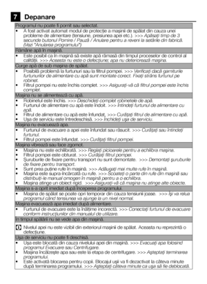 Page 2727RO
7 Depanare
Programul nu poate fi pornit sau selectat. 
• A fost activat automat modul de protecţie a maşinii de spălat din cauza unei probleme de alimentare (tensiune, presiunea apei etc.). >>> Apăsaţi timp de 3 secunde butonul Pornire / Pauză / Anulare pentru a reveni la setăr\
ile din fabrică. (Vezi "Anularea programului")
Rămâne apă în maşină.
• Este posibil ca în maşină să existe apă rămasă din timpul proceselor de control al calităţii. >>> Aceasta nu este o defecţiune; apa nu...