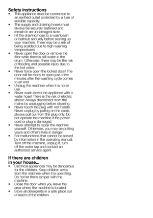 Page 3838EN
Safety instructions•  This appliance must be connected to an earthed outlet protected by a fuse of suitable capacity.•  The supply and draining hoses must always be securely fastened and remain in an undamaged state.•  Fit the draining hose to a washbasin or bathtub securely before starting up your machine. There may be a risk of being scalded due to high washing temperatures!•  Never open the door or remove the filter while there is still water in the drum. Otherwise, there may be the risk of...