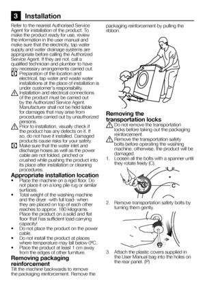 Page 3939EN
3 Installation
Refer to the nearest Authorised Service Agent for installation of the product. To make the product ready for use, review the information in the user manual and make sure that the electricity, tap water supply and water drainage systems are appropriate before calling the Authorized Service Agent. If they are not, call a qualified technician and plumber to have any necessary arrangements carried out.
C Preparation of the location and electrical, tap water and waste water installations...