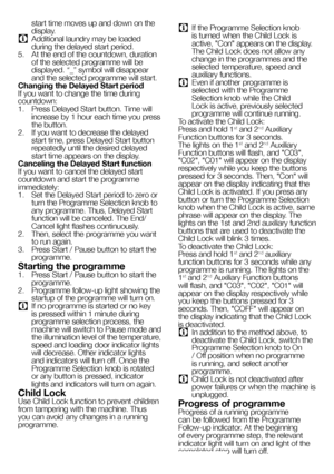 Page 5353EN
start time moves up and down on the display. 
C Additional laundry may be loaded during the delayed start period.5.   At the end of the countdown, duration of the selected programme will be displayed. “_” symbol will disappear and the selected programme will start.Changing the Delayed Start periodIf you want to change the time during countdown:1.  Press Delayed Start button. Time will increase by 1 hour each time you press the button.2.  If you want to decrease the delayed start time, press Delayed...