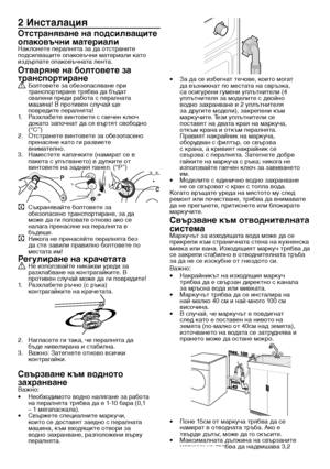 Page 1515 - BG
2 Ин\fталация
От\fтраняване на под\fилващите 
опаковъчни материалиНаклонете пералн\fта за \bа отстраните по\bсилващите опаковъчни материали като из\bърпате опаковъчната лента.
Отваряне на болтовете за 
тран\fпортиранеA Болтовете за обезопас\fва\вне при транспортиране тр\fбва \bа бъ\bат свалени пре\bи работа с пералната машина! В противен \вслучай ще повре\bите пералн\fта!1.  Разхлабете винтовете с\в гаечен ключ \bокато започнат \bа се върт\fт свобо\bно (“C”)2. Отстранете винтовете за...