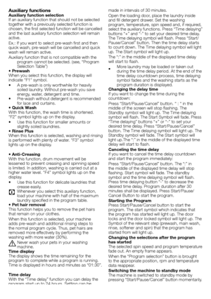 Page 99 - EN
Auxiliary functionsAuxiliary function selection
If	an	auxiliary	function	that	should	not	be	selected	
together	with	a	previously	selected	function	is	
chosen,	the	first	selected	function	will	be	cancelled	
and	the	last	auxiliary	function	selection	will	remain	
active.
Ex.:	If	you	want	to	select	pre-wash	first	and	then	
quick	wash,	pre-wash	will	be	cancelled	and	quick	
wash	will	remain	active.
Auxiliary	function	that	is	not	compatible	with	the	program	cannot	be	selected.	(see,	“Program	
Selection...