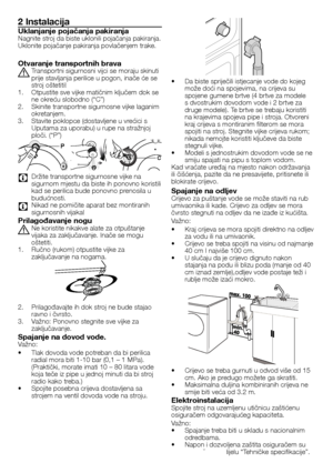 Page 4242	-	HR
2 Instalacija
Uklanjanje pojačanja pakiranjaNagnite	stroj	da	biste	uklonili	pojačanja	pakiranja.	Uklonite	pojačanje	pakiranja	povlačenjem	trake.
Otvaranje transportnih brava
A Transportni	sigurnosni	vijci	se	moraju	skinuti	prije	stavljanja	perilice	u	pogon,	inače	će	se	stroj	oštetiti!1.	Otpustite	sve	vijke	matičnim	ključem	dok	se	ne	okreću	slobodno	(“C”)2.	Skinite	transportne	sigurnosne	vijke	laganim	okretanjem.3.	Stavite	poklopce	(dostavljene	u	vrećici	s	Uputama	za	uporabu)	u	rupe	na	stražnjoj...