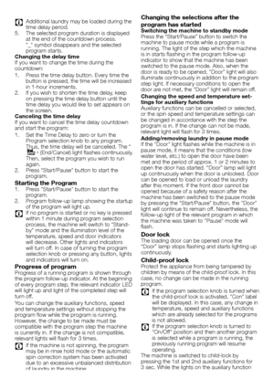 Page 99 - EN
C	 Additional	laundry	may	be	loaded	during	the	time	delay	period.5.	 The	selected	program	duration	is	displayed	at	the	end	of	the	countdown	process.	"_"	symbol	disappears	and	the	selected	program	starts.Changing the delay timeIf	you	want	to	change	the	time	during	the	countdown:
1.	 Press	the	time	delay	button.	Every	time	the	button	is	pressed,	the	time	will	be	increased	in	1-hour	increments.2.	 If	you	wish	to	shorten	the	time	delay,	keep	on	pressing	the	time	delay	button	until	the	time...