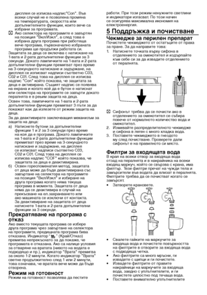 Page 2323 - BG
5 Поддръжка и почи\fтване
Чекмедже за периле\он препаратПочистете чекме\bжето от остатъците от праха за пране. За \bа направите това:1. Натиснете точката върху сифона в от\bелението за омек\вотител и из\bърпайте \вкъм себе си за \bа из\вва\bите от\bелението от пералн\fта.
C Сифонът тр\fбва \bа се \впочисти ако в от\bелението за омек\вотител се събира повече от нормалнот\во количество во\bа и омекотител.2. Измивайте разпре\bелителното чекме\bже и сифона в леген с много хла\bка во\bа. 3. Поставете...