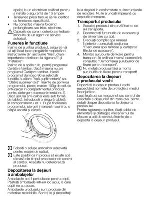 Page 1111RO
apelaţi la un electrician calificat pentru a instala o siguranţă de 16 amperi.
• Tensiunea prizei trebuie să fie identică cu tensiunea specificată.
• Nu conectaţi maşina folosind prelungitoare sau triplu ştechere.
B Cablurile de curent deteriorate trebuie înlocuite de un agent de service autorizat.
Punerea în funcţiune
Înainte de a utiliza produsul, asiguraţi-vă că aţi făcut toate pregătirile respectând instrucţiunile din secţiunile "Instrucţiuni importante referitoare la siguranţă" şi...