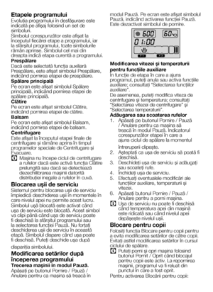 Page 2424RO
Etapele programului
Evoluţia programului în desfăşurare este indicată pe afişaj folosind un set de simboluri.
Simbolul corespunzător este afişat la începutul fiecărei etape a programului, iar la sfârşitul programului, toate simbolurile rămân aprinse. Simbolul cel mai din dreapta indică etapa curentă a programului.
Prespălare
Dacă este selectată funcţia auxiliară Prespălare, este afişat simbolul Prespălare, indicând pornirea etapei de prespălare.
Spălare principală
Pe ecran este afişat simbolul...