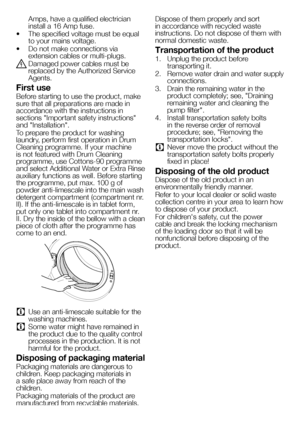 Page 4545EN
Amps, have a qualified electrician install a 16 Amp fuse.
• The specified voltage must be equal to your mains voltage.
• Do not make connections via extension cables or multi-plugs.
B Damaged power cables must be replaced by the Authorized Service Agents.
First use
Before starting to use the product, make sure that all preparations are made in accordance with the instructions in sections "Important safety instructions" and "Installation".
To prepare the product for washing laundry,...