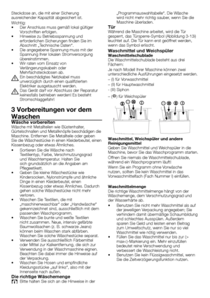 Page 4343 - DE
Steckdose	an,	die	mit	einer	Sicherung	
ausreichender	Kapazität	abgesichert	ist.
Wichtig:
•		 Der	Anschluss	muss	gemäß	lokal	gültiger	Vorschriften	erfolgen.
•		 Hinweise	zu	Betriebsspannung	und	 erforderlichen	Sicherungen	finden	Sie	im	
Abschnitt	„Technische	Daten“.
•		 Die	angegebene	Spannung	muss	mit	der	 Spannung	Ihrer	lokalen	Stromversorgung	
übereinstimmen.
•		 Wir	raten	vom	Einsatz	von	 Verlängerungskabeln	oder	
Mehrfachsteckdosen	ab.
B	Ein	beschädigtes	Netzkabel	muss	unverzüglich	durch...