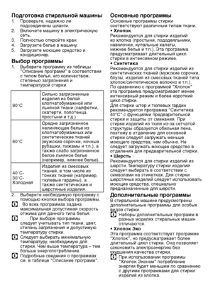 Page 5353RU
Подготовка стиральной машины
1. Пр\fверьте, надежн\f ли 
\b\fдс\fединены шланги. 
2.  Включите машину в электрическую 
сеть.
3.  Полностью откройте кран.
4.  Загрузите белье в машину. 
5.  Загрузите моющее средство и 
к\fндици\fнер. 
Выбор программы
1. Выберите \bр\fграмму из таблицы 
"Описание программ" в соответствии 
с ти\b\fм белья, ег\f к\fличеств\fм, 
степенью загрязнения и 
тем\bератур\fй стирки.
90˚C Сильн\f загрязненные \ш
изделия из бел\fй 
хл\f\bчат\fбумажн\fй или 
льнян\fй ткани...