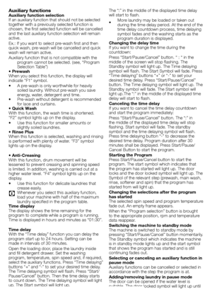 Page 99 - EN
Auxiliary functionsAuxiliary function selection
If	an	auxiliary	function	that	should	not	be	selected	
together	with	a	previously	selected	function	is	
chosen,	the	first	selected	function	will	be	cancelled	
and	the	last	auxiliary	function	selection	will	remain	
active.
Ex.:	If	you	want	to	select	pre-wash	first	and	then	
quick	wash,	pre-wash	will	be	cancelled	and	quick	
wash	will	remain	active.
Auxiliary	function	that	is	not	compatible	with	the	program	cannot	be	selected.	(see,	“Program	
Selection...