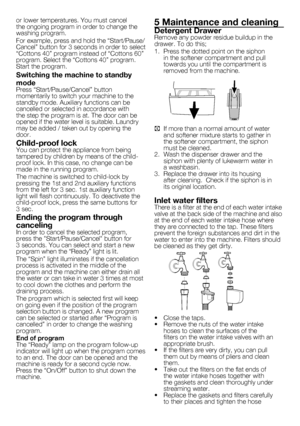 Page 9
9 - EN
or lower temperatures. You must cancel the ongoing program in order to change the washing program.
For example, press and hold the “Start/Pause/Cancel” button for 3 seconds in order to select “Cottons 40” program instead of “Cottons 60” program. Select the “Cottons 40” program. Start the program.
Switching the machine to standby 
modePress “Start/Pause/Cancel” button momentarily to switch your machine to the standby mode. Auxiliary functions can be cancelled or selected in accordance with the...