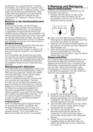 Page 2121	-	DE
Als	Beispiel:	Das	„Baumwolle	60“-Programm	
läuft	bereits,	Sie	möchten	das	Programm	aber 	
in	das	„Baumwolle	40“-Programm	ändern.	Dazu 	
halten	Sie	die	Start/Pause/Abbrechen-Taste 	
3	Sekunden	lang	gedrückt,	um	das	laufende 	
Programm	abzubrechen.	Wählen	Sie	das 	
„Baumwolle	40“-Programm.	Starten	Sie	das 	
Programm.
Maschine in den Bereitschaftsmodus 
schalten
Durch	kurzes	Drücken	der	Start/Pause/
Abbrechen-Taste	schalten	Sie	Ihre	Maschine 	
in	den	Bereitschaftsmodus.	Je	nach	gerade 	
ausgeführtem...