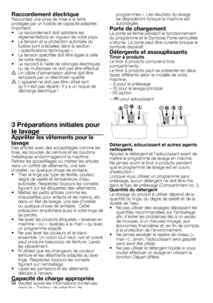 Page 2828	-	FR
Raccordement électriqueRaccordez	une	prise	de	mise	à	la	terre	
protégée	par	un	fusible	de	capacité	adaptée.
Important:
•		 Le	raccordement	doit	satisfaire	les	réglementations	en	vigueur	de	votre	pays.
•		 La	tension	et	la	protection	autorisée	du	 fusible	sont	précisées	dans	la	section	
«	spécifications	techniques	».
•		 La	tension	spécifiée	doit	être	égale	à	celle	 de	votre	réseau.
•		 Le	raccord	à	l’aide	de	rallonges	électriques	 ou	de	multiprises	ne	doit	pas	être	effectué.
B	 Un	câble...