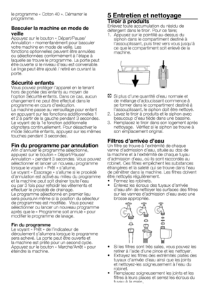 Page 3333	-	FR
le	programme	«	Coton	40	».	Démarrer	le	
programme.
Basculer la machine en mode de 
veille
Appuyez	sur	le	bouton	«	Départ/Pause/
Annulation	»	momentanément	pour	basculer	
votre	machine	en	mode	de	veille.	Les	
fonctions	optionnelles	peuvent	être	annulées	
ou	sélectionnées	conformément	à	l’étape	à	
laquelle	se	trouve	le	programme.	La	porte	peut	
être	ouverte	si	le	niveau	d’eau	est	convenable.	
Le	linge	peut	être	ajouté	/	retiré	en	ouvrant	la	
porte.
Sécurité enfantsVous	pouvez	protéger	l’appareil	en...