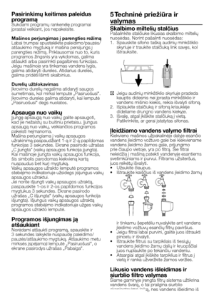 Page 44
44 - LT
Pasirinkimų keitimas paleidus 
programąSukdami programų rankenėlę programai įprastai veikiant, jos nepakeisite.
Mašinos perjungimas į parengties režimąLabai trumpai spustelėkite paleidimo/pauzės/atšaukimo mygtuką ir mašina persijungs į parengties režimą. Priklausomai nuo to, kuris programos žingsnis yra vykdomas, galima atšaukti arba pasirinkti pagalbines funkcijas. Jeigu mašinoje yra tinkamas vandens lygis, galima atidaryti dureles. Atidarius dureles, galima pridėti/išimti skalbinius.
Durelių...